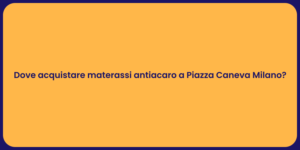 Dove acquistare materassi antiacaro a Piazza Caneva Milano?