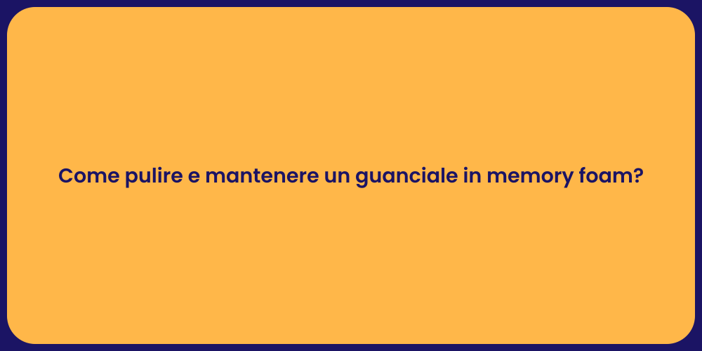 Come pulire e mantenere un guanciale in memory foam?