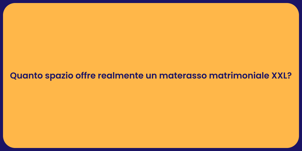 Quanto spazio offre realmente un materasso matrimoniale XXL?
