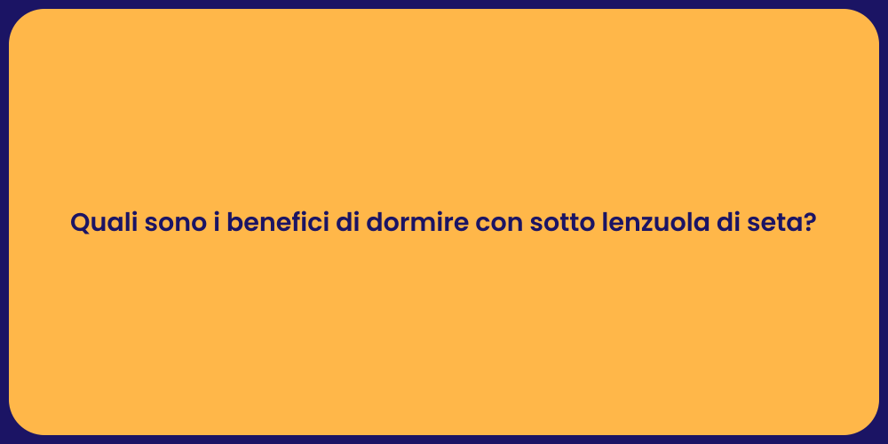 Quali sono i benefici di dormire con sotto lenzuola di seta?