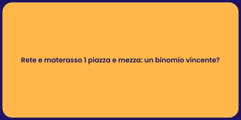 Rete e materasso 1 piazza e mezza: un binomio vincente?