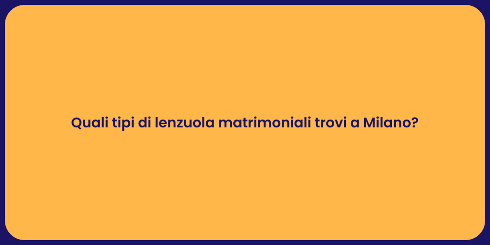 Quali tipi di lenzuola matrimoniali trovi a Milano?