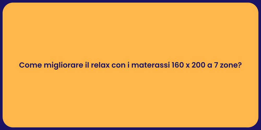 Come migliorare il relax con i materassi 160 x 200 a 7 zone?