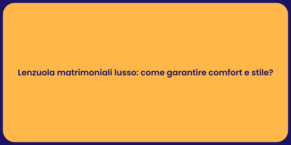 Lenzuola matrimoniali lusso: come garantire comfort e stile?