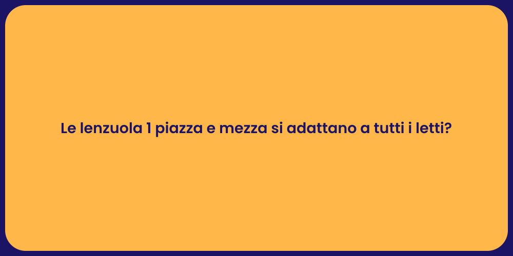 Le lenzuola 1 piazza e mezza si adattano a tutti i letti?