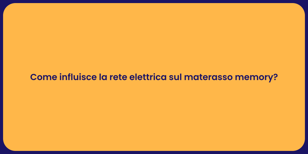 Come influisce la rete elettrica sul materasso memory?
