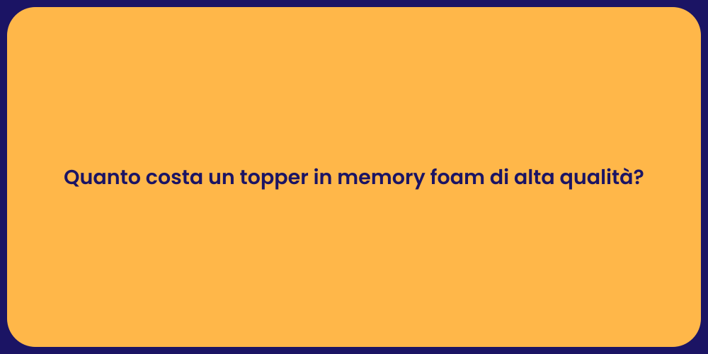 Quanto costa un topper in memory foam di alta qualità?
