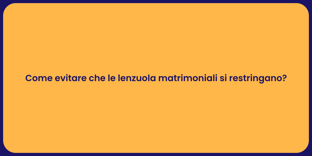 Come evitare che le lenzuola matrimoniali si restringano?
