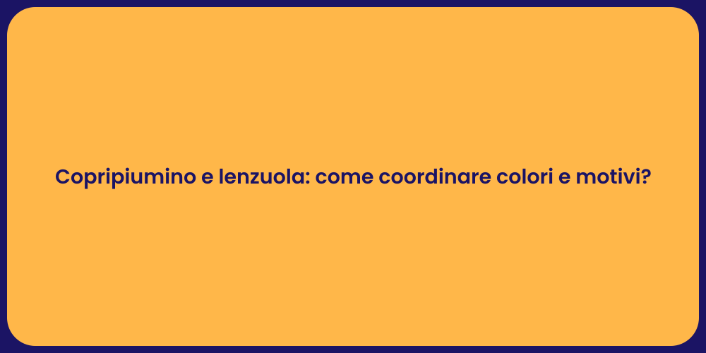 Copripiumino e lenzuola: come coordinare colori e motivi?