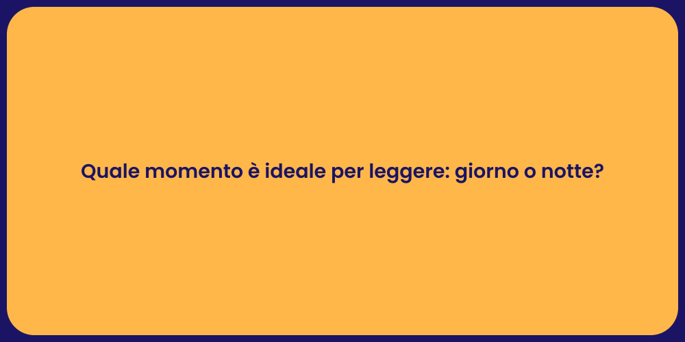 Quale momento è ideale per leggere: giorno o notte?