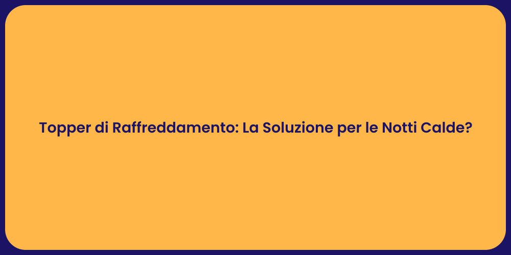 Topper di Raffreddamento: La Soluzione per le Notti Calde?