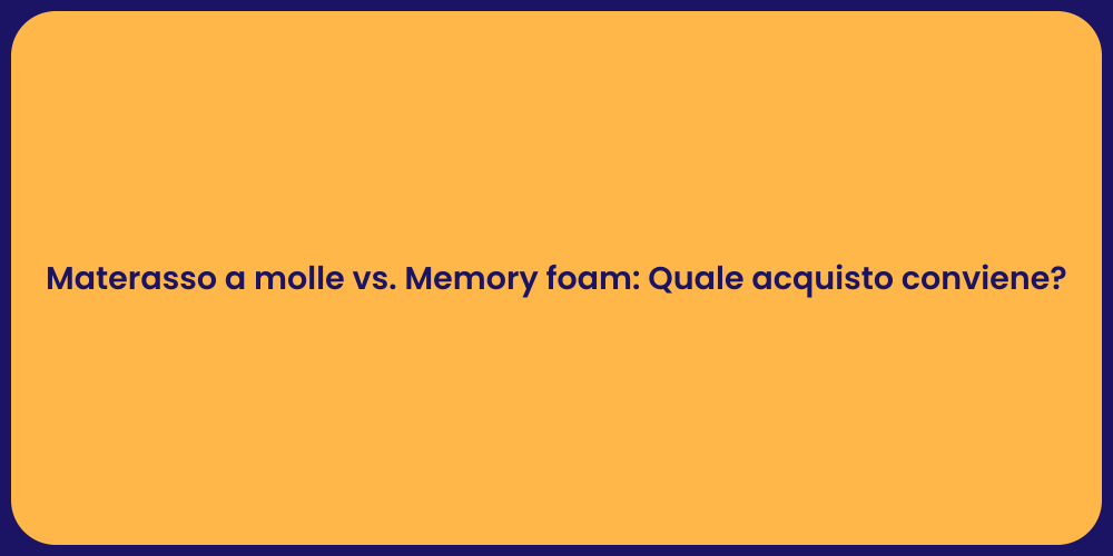 Materasso a molle vs. Memory foam: Quale acquisto conviene?