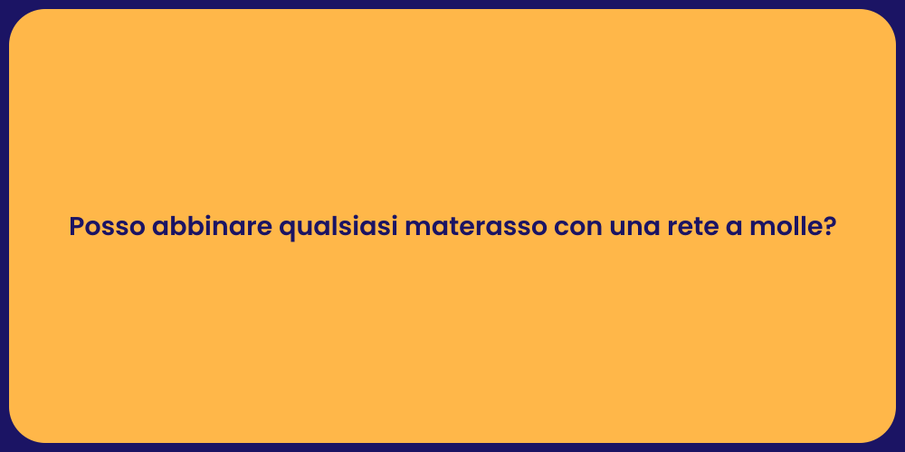 Posso abbinare qualsiasi materasso con una rete a molle?