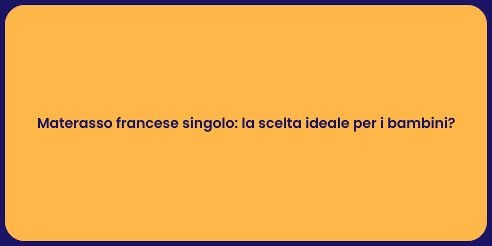 Materasso francese singolo: la scelta ideale per i bambini?