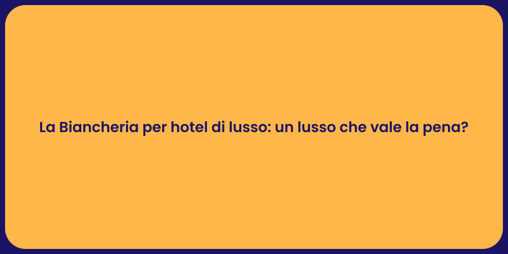 La Biancheria per hotel di lusso: un lusso che vale la pena?