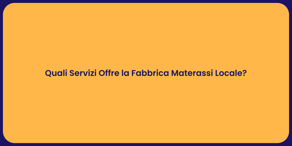 Quali Servizi Offre la Fabbrica Materassi Locale?