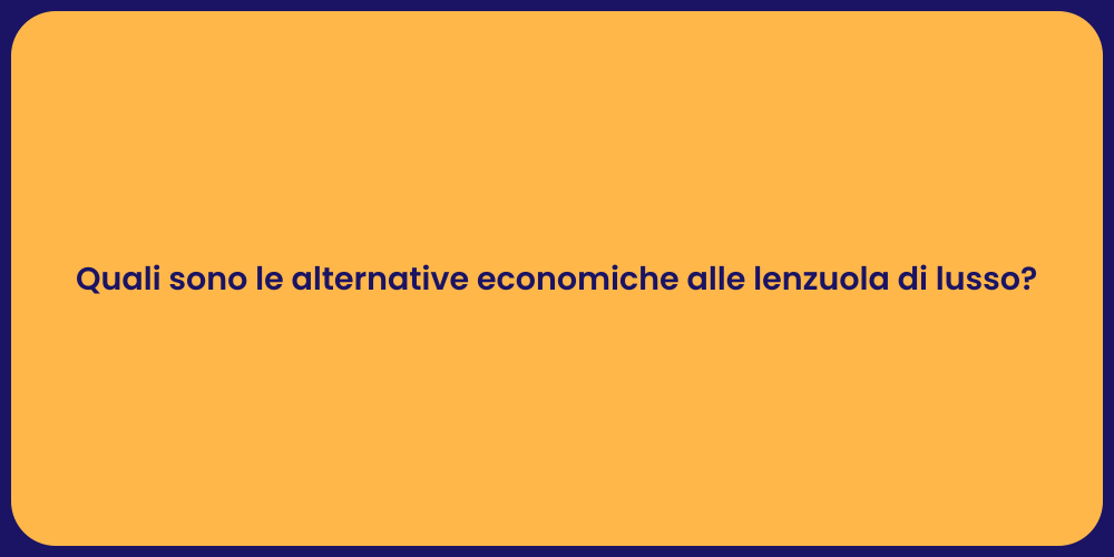 Quali sono le alternative economiche alle lenzuola di lusso?