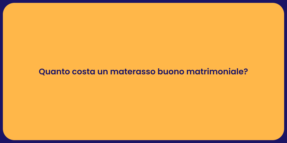 Quanto costa un materasso buono matrimoniale?