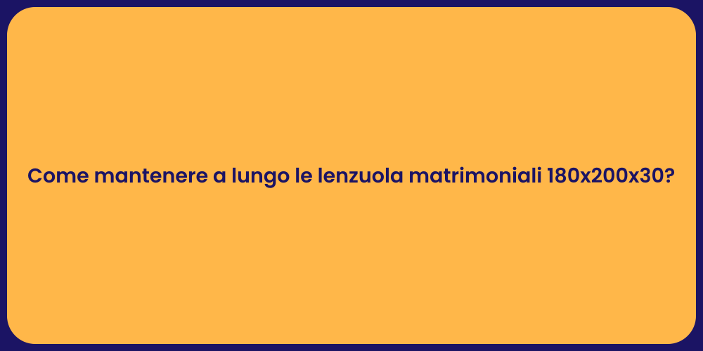 Come mantenere a lungo le lenzuola matrimoniali 180x200x30?