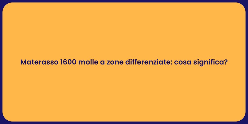 Materasso 1600 molle a zone differenziate: cosa significa?