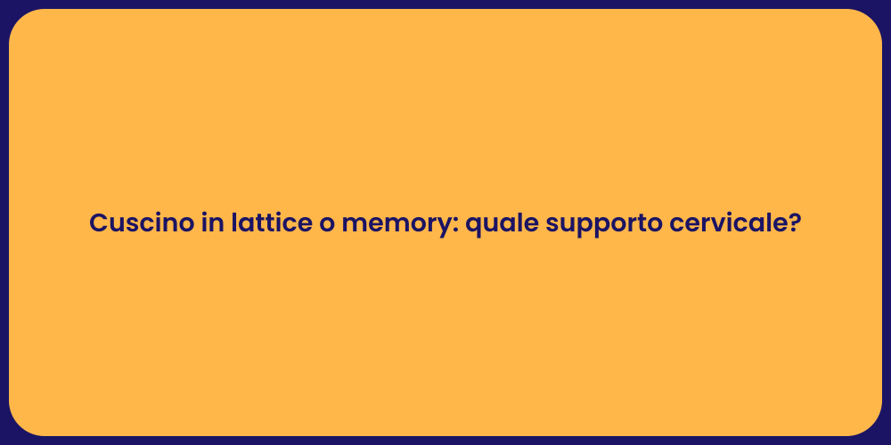 Cuscino in lattice o memory: quale supporto cervicale?