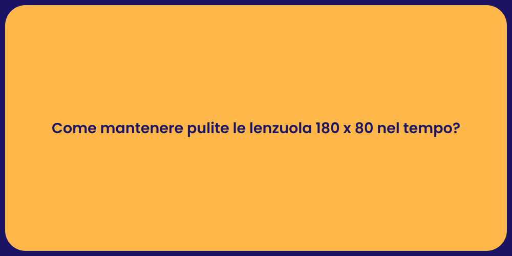 Come mantenere pulite le lenzuola 180 x 80 nel tempo?