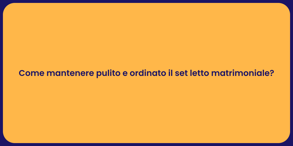 Come mantenere pulito e ordinato il set letto matrimoniale?