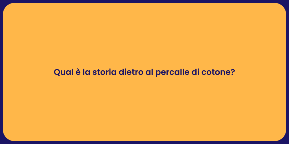 Qual è la storia dietro al percalle di cotone?