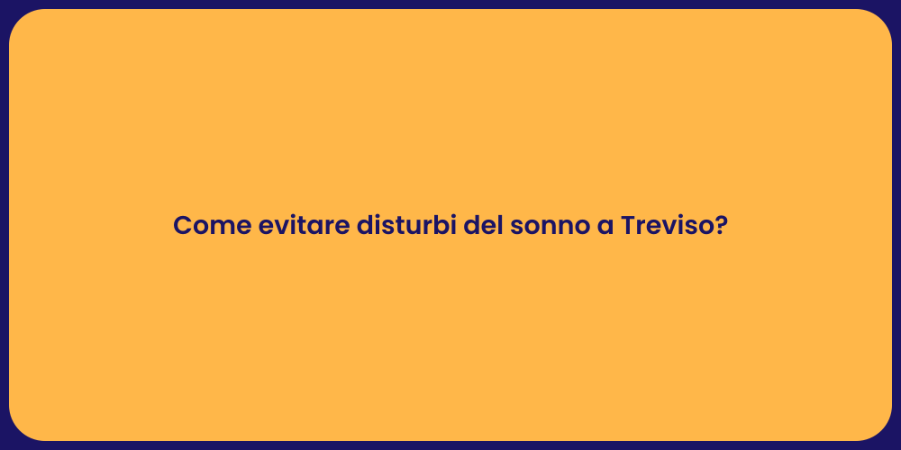 Come evitare disturbi del sonno a Treviso?