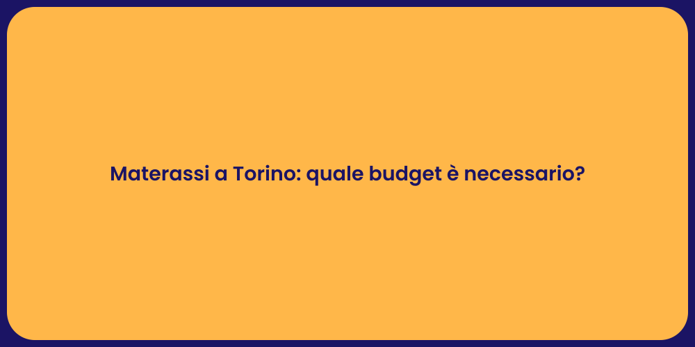 Materassi a Torino: quale budget è necessario?