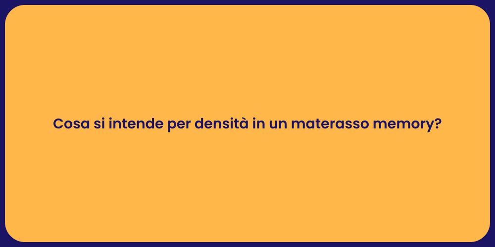 Cosa si intende per densità in un materasso memory?
