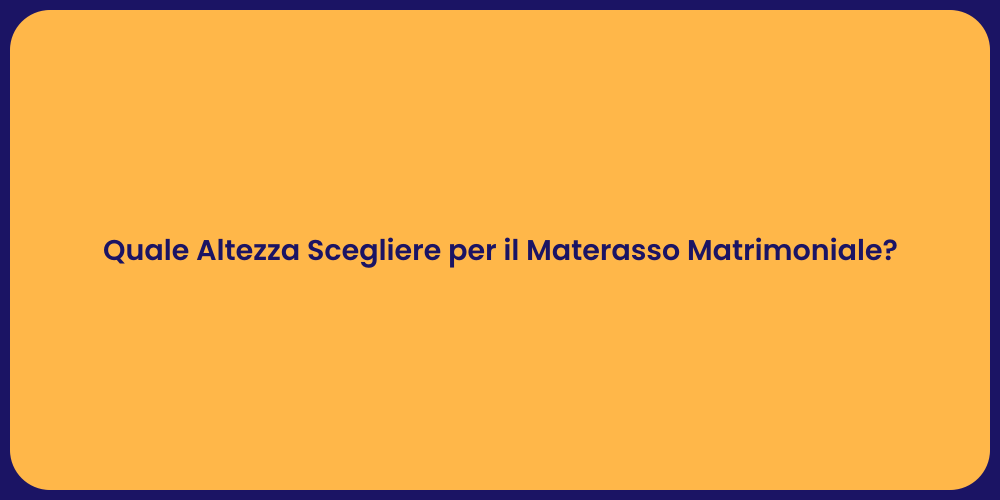 Quale Altezza Scegliere per il Materasso Matrimoniale?