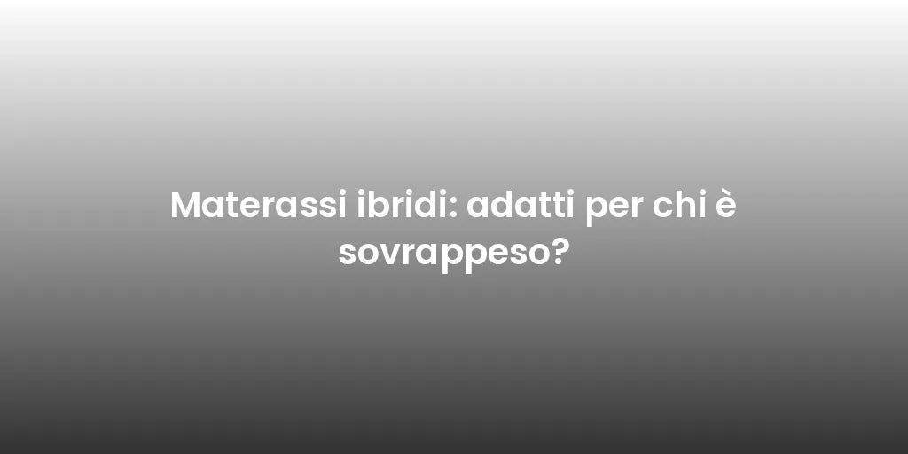 Materassi ibridi: adatti per chi è sovrappeso?