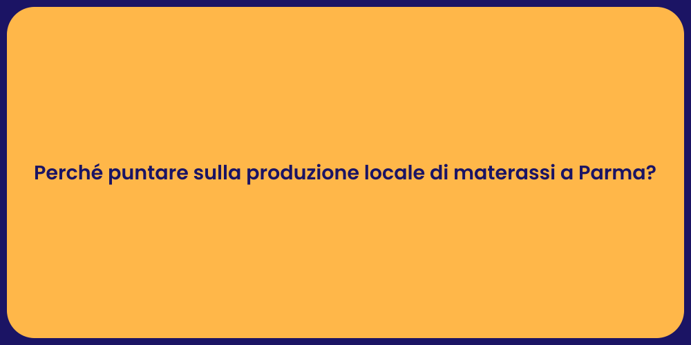 Perché puntare sulla produzione locale di materassi a Parma?