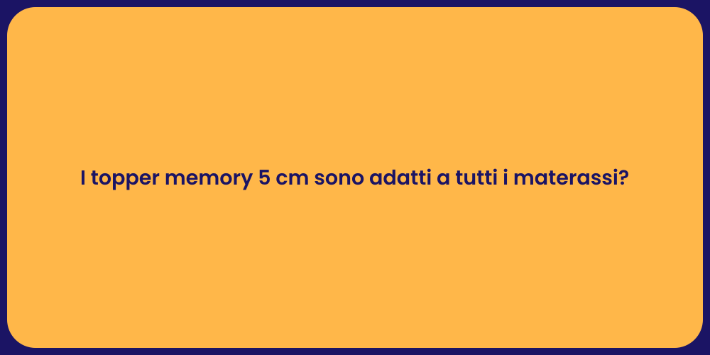I topper memory 5 cm sono adatti a tutti i materassi?