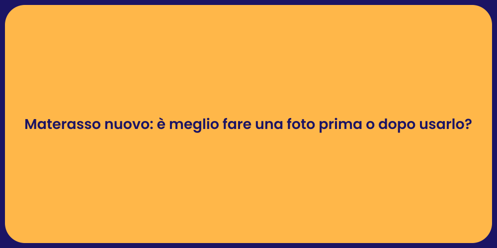 Materasso nuovo: è meglio fare una foto prima o dopo usarlo?