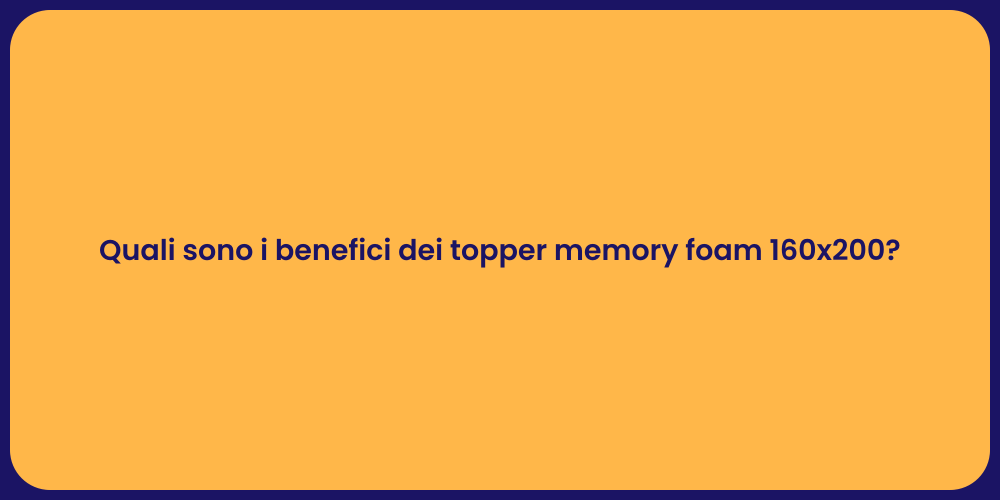 Quali sono i benefici dei topper memory foam 160x200?