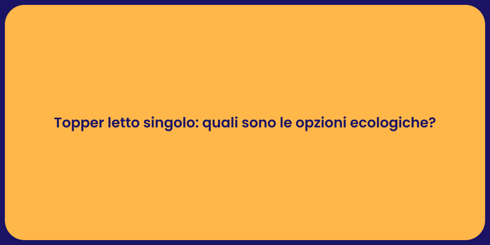 Topper letto singolo: quali sono le opzioni ecologiche?