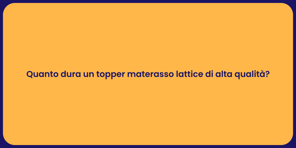 Quanto dura un topper materasso lattice di alta qualità?