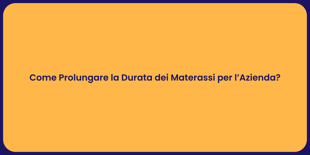 Come Prolungare la Durata dei Materassi per l’Azienda?