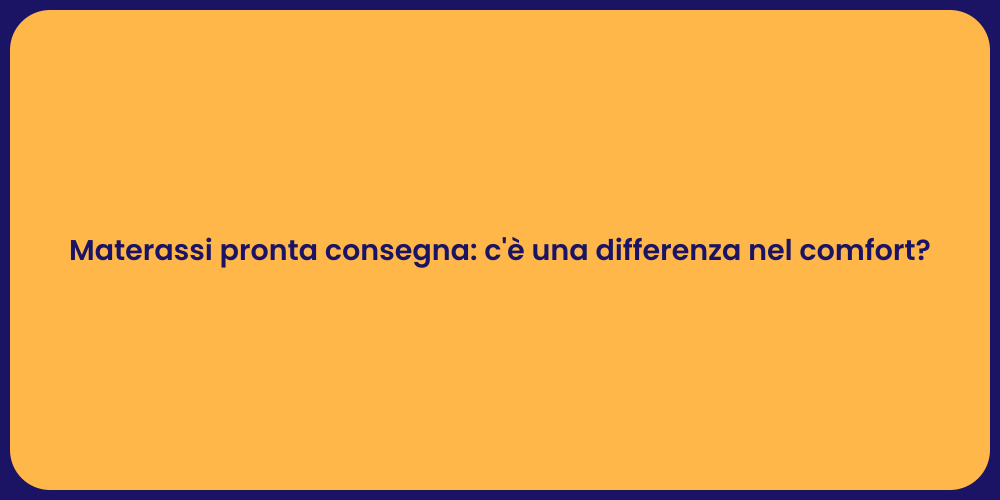 Materassi pronta consegna: c'è una differenza nel comfort?