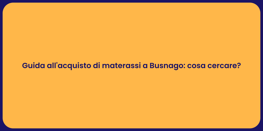 Guida all'acquisto di materassi a Busnago: cosa cercare?