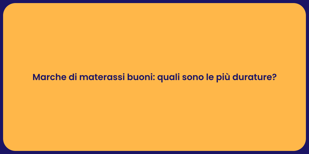 Marche di materassi buoni: quali sono le più durature?