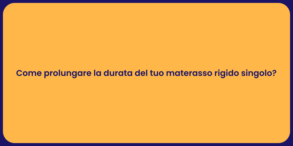 Come prolungare la durata del tuo materasso rigido singolo?