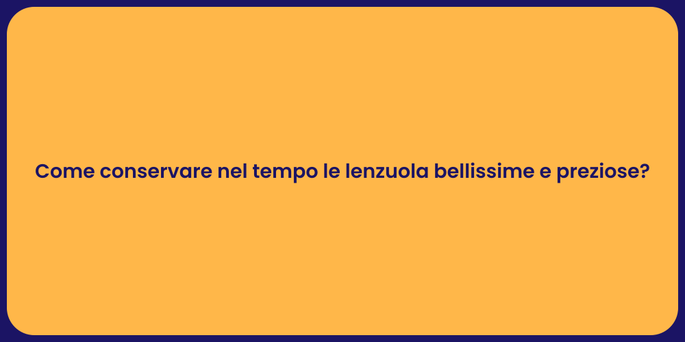 Come conservare nel tempo le lenzuola bellissime e preziose?