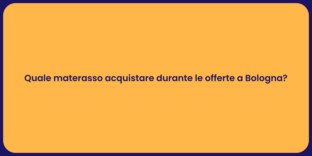Quale materasso acquistare durante le offerte a Bologna?