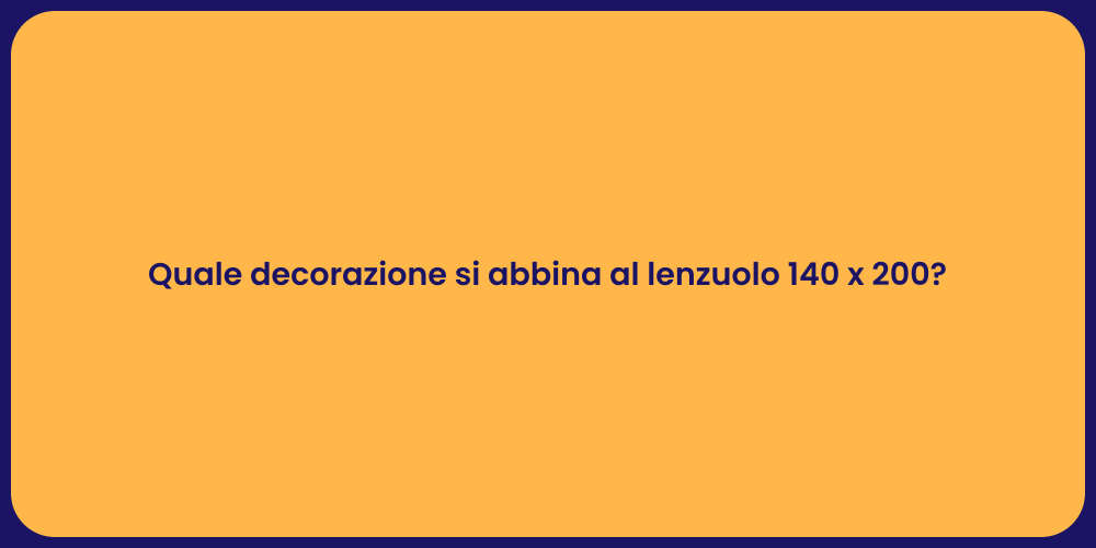 Quale decorazione si abbina al lenzuolo 140 x 200?