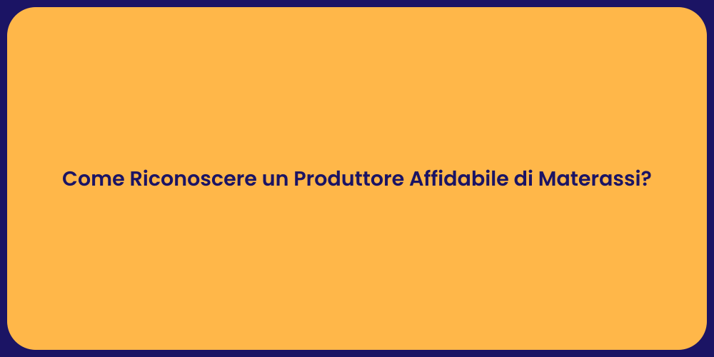 Come Riconoscere un Produttore Affidabile di Materassi?