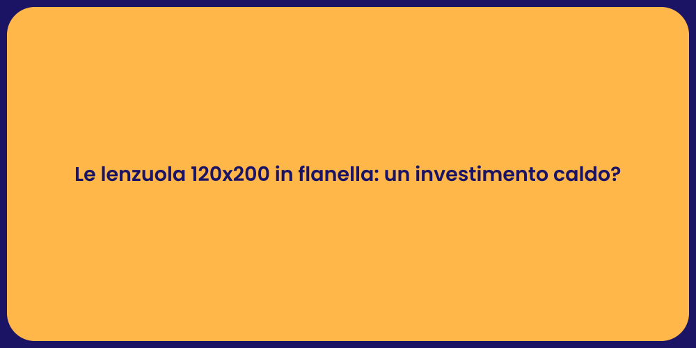 Le lenzuola 120x200 in flanella: un investimento caldo?
