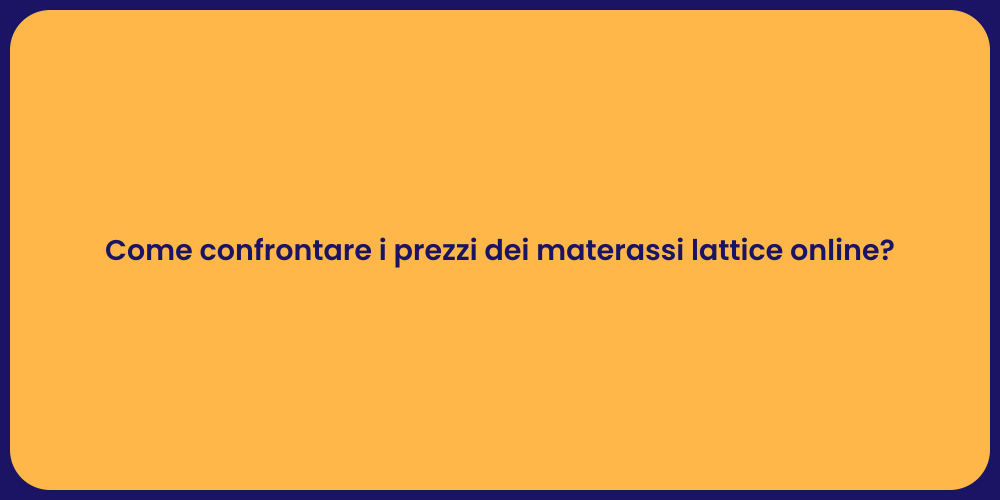 Come confrontare i prezzi dei materassi lattice online?